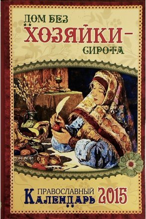 Календарь православный для женщин 2015 &quot;Дом без хозяйка - сирота&quot;